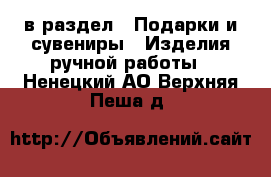  в раздел : Подарки и сувениры » Изделия ручной работы . Ненецкий АО,Верхняя Пеша д.